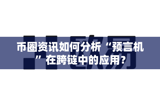 币圈资讯如何分析“预言机”在跨链中的应用?-第1张图片-易欧app-全球最大的比特币交易所【官方网站】 币圈资讯如何分析“预言机”在跨链中的应用?-第1张图片-易欧app-全球最大的比特币交易所【官方网站】
