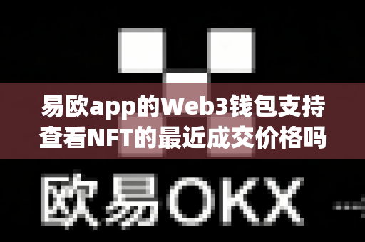易欧app的Web3钱包支持查看NFT的最近成交价格吗?-第1张图片-易欧app-全球最大的比特币交易所【官方网站】 易欧app的Web3钱包支持查看NFT的最近成交价格吗?-第1张图片-易欧app-全球最大的比特币交易所【官方网站】