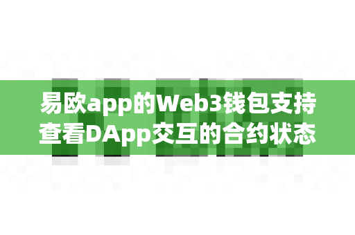 易欧app的Web3钱包支持查看DApp交互的合约状态吗?-第1张图片-易欧app-全球最大的比特币交易所【官方网站】 易欧app的Web3钱包支持查看DApp交互的合约状态吗?-第1张图片-易欧app-全球最大的比特币交易所【官方网站】