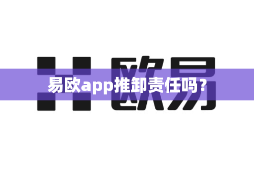 易欧app推卸责任吗?-第1张图片-易欧app-全球最大的比特币交易所【官方网站】 易欧app推卸责任吗?-第1张图片-易欧app-全球最大的比特币交易所【官方网站】