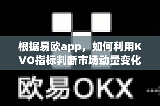 根据易欧app,如何利用KVO指标判断市场动量变化?-第1张图片-易欧app-全球最大的比特币交易所【官方网站】 根据易欧app,如何利用KVO指标判断市场动量变化?-第1张图片-易欧app-全球最大的比特币交易所【官方网站】