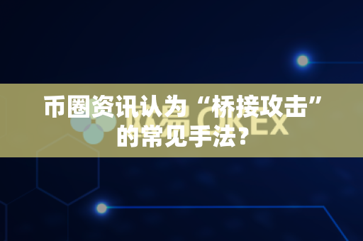 币圈资讯认为“桥接攻击”的常见手法?-第1张图片-易欧app-全球最大的比特币交易所【官方网站】 币圈资讯认为“桥接攻击”的常见手法?-第1张图片-易欧app-全球最大的比特币交易所【官方网站】