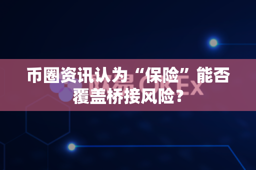 币圈资讯认为“保险”能否覆盖桥接风险?-第1张图片-易欧app-全球最大的比特币交易所【官方网站】 币圈资讯认为“保险”能否覆盖桥接风险?-第1张图片-易欧app-全球最大的比特币交易所【官方网站】