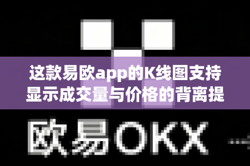这款易欧app的K线图支持显示成交量与价格的背离提示吗？-第1张图片-易欧app-全球最大的比特币交易所【官方网站】