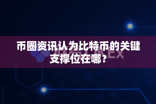 币圈资讯认为比特币的关键支撑位在哪?-第1张图片-易欧app-全球最大的比特币交易所【官方网站】 币圈资讯认为比特币的关键支撑位在哪?-第1张图片-易欧app-全球最大的比特币交易所【官方网站】