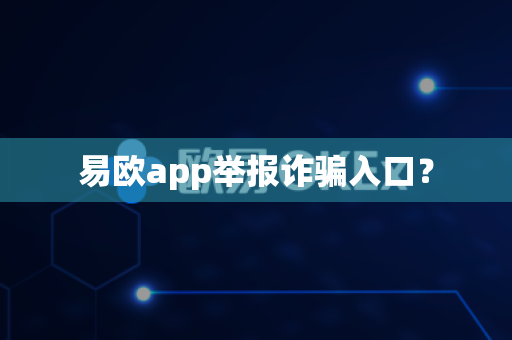 易欧app举报诈骗入口?-第1张图片-易欧app-全球最大的比特币交易所【官方网站】 易欧app举报诈骗入口?-第1张图片-易欧app-全球最大的比特币交易所【官方网站】