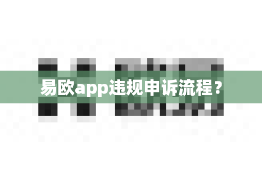 易欧app违规申诉流程?-第1张图片-易欧app-全球最大的比特币交易所【官方网站】 易欧app违规申诉流程?-第1张图片-易欧app-全球最大的比特币交易所【官方网站】