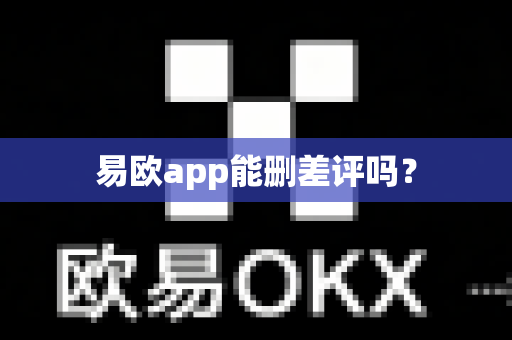 易欧app能删差评吗?-第1张图片-易欧app-全球最大的比特币交易所【官方网站】 易欧app能删差评吗?-第1张图片-易欧app-全球最大的比特币交易所【官方网站】
