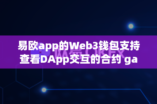 易欧app的Web3钱包支持查看DApp交互的合约 gas 消耗明细吗?-第1张图片-易欧app-全球最大的比特币交易所【官方网站】 易欧app的Web3钱包支持查看DApp交互的合约 gas 消耗明细吗?-第1张图片-易欧app-全球最大的比特币交易所【官方网站】