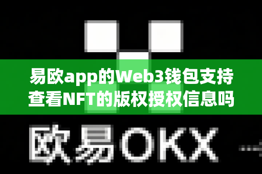 易欧app的Web3钱包支持查看NFT的版权授权信息吗?-第1张图片-易欧app-全球最大的比特币交易所【官方网站】 易欧app的Web3钱包支持查看NFT的版权授权信息吗?-第1张图片-易欧app-全球最大的比特币交易所【官方网站】