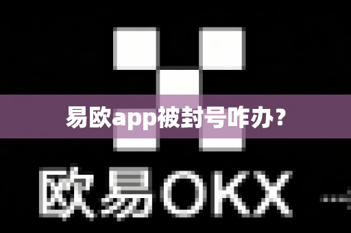 易欧app被封号咋办?-第1张图片-易欧app-全球最大的比特币交易所【官方网站】 易欧app被封号咋办?-第1张图片-易欧app-全球最大的比特币交易所【官方网站】