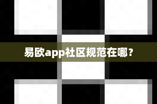 易欧app社区规范在哪?-第1张图片-易欧app-全球最大的比特币交易所【官方网站】 易欧app社区规范在哪?-第1张图片-易欧app-全球最大的比特币交易所【官方网站】