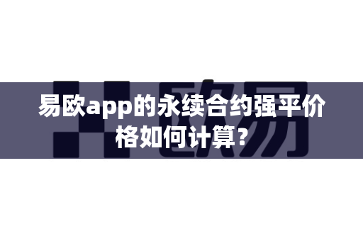 易欧app的永续合约强平价格如何计算?-第1张图片-易欧app-全球最大的比特币交易所【官方网站】 易欧app的永续合约强平价格如何计算?-第1张图片-易欧app-全球最大的比特币交易所【官方网站】