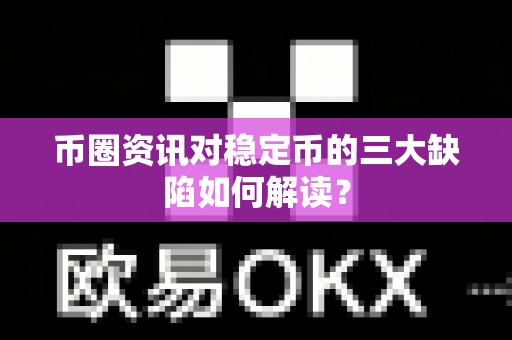 币圈资讯对稳定币的三大缺陷如何解读？-第1张图片-易欧app-全球最大的比特币交易所【官方网站】