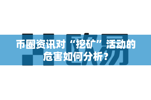 币圈资讯对“挖矿”活动的危害如何分析？-第1张图片-易欧app-全球最大的比特币交易所【官方网站】