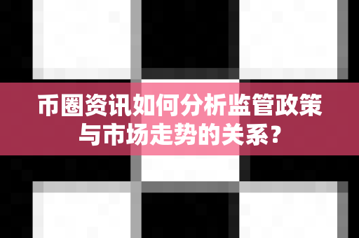 币圈资讯如何分析监管政策与市场走势的关系?-第1张图片-易欧app-全球最大的比特币交易所【官方网站】 币圈资讯如何分析监管政策与市场走势的关系?-第1张图片-易欧app-全球最大的比特币交易所【官方网站】