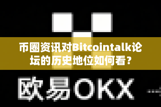 币圈资讯对Bitcointalk论坛的历史地位如何看?-第1张图片-易欧app-全球最大的比特币交易所【官方网站】 币圈资讯对Bitcointalk论坛的历史地位如何看?-第1张图片-易欧app-全球最大的比特币交易所【官方网站】