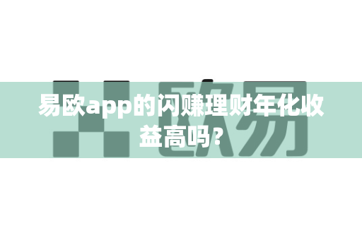 易欧app的闪赚理财年化收益高吗？-第1张图片-易欧app-全球最大的比特币交易所【官方网站】