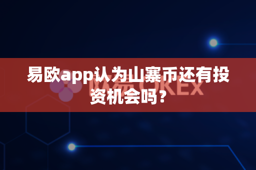 易欧app认为山寨币还有投资机会吗?-第1张图片-易欧app-全球最大的比特币交易所【官方网站】 易欧app认为山寨币还有投资机会吗?-第1张图片-易欧app-全球最大的比特币交易所【官方网站】