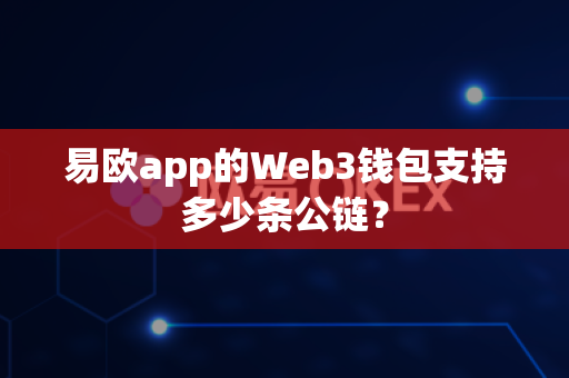 易欧app的Web3钱包支持多少条公链?-第1张图片-易欧app-全球最大的比特币交易所【官方网站】 易欧app的Web3钱包支持多少条公链?-第1张图片-易欧app-全球最大的比特币交易所【官方网站】
