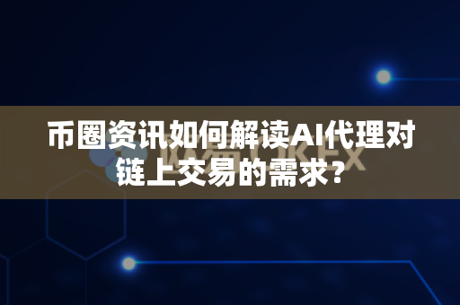 币圈资讯如何解读AI代理对链上交易的需求?-第1张图片-易欧app-全球最大的比特币交易所【官方网站】 币圈资讯如何解读AI代理对链上交易的需求?-第1张图片-易欧app-全球最大的比特币交易所【官方网站】