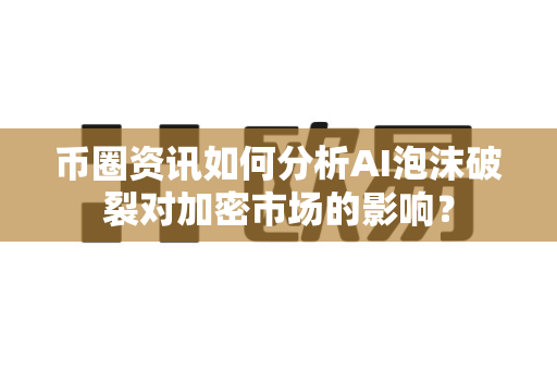币圈资讯如何分析AI泡沫破裂对加密市场的影响?-第1张图片-易欧app-全球最大的比特币交易所【官方网站】 币圈资讯如何分析AI泡沫破裂对加密市场的影响?-第1张图片-易欧app-全球最大的比特币交易所【官方网站】