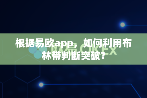 根据易欧app,如何利用布林带判断突破?-第1张图片-易欧app-全球最大的比特币交易所【官方网站】 根据易欧app,如何利用布林带判断突破?-第1张图片-易欧app-全球最大的比特币交易所【官方网站】