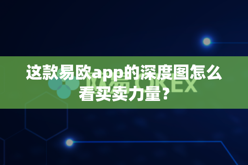 这款易欧app的深度图怎么看买卖力量？-第1张图片-易欧app-全球最大的比特币交易所【官方网站】