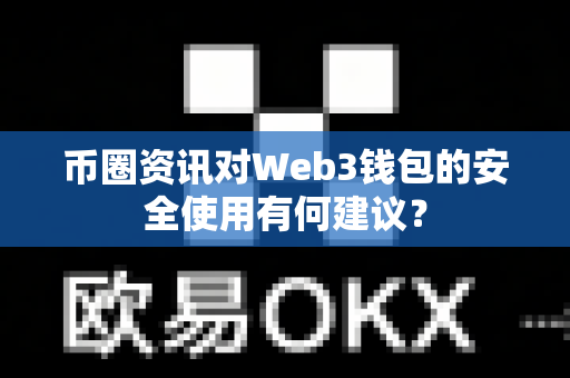 币圈资讯对Web3钱包的安全使用有何建议?-第1张图片-易欧app-全球最大的比特币交易所【官方网站】 币圈资讯对Web3钱包的安全使用有何建议?-第1张图片-易欧app-全球最大的比特币交易所【官方网站】