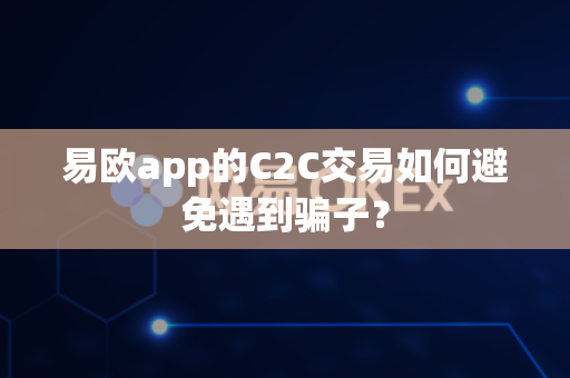 易欧app的C2C交易如何避免遇到骗子?-第1张图片-易欧app-全球最大的比特币交易所【官方网站】 易欧app的C2C交易如何避免遇到骗子?-第1张图片-易欧app-全球最大的比特币交易所【官方网站】