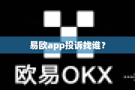 易欧app投诉找谁?-第1张图片-易欧app-全球最大的比特币交易所【官方网站】 易欧app投诉找谁?-第1张图片-易欧app-全球最大的比特币交易所【官方网站】