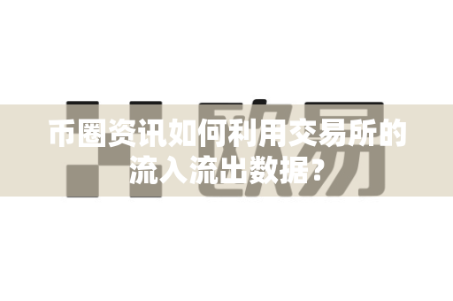 币圈资讯如何利用交易所的流入流出数据?-第1张图片-易欧app-全球最大的比特币交易所【官方网站】 币圈资讯如何利用交易所的流入流出数据?-第1张图片-易欧app-全球最大的比特币交易所【官方网站】