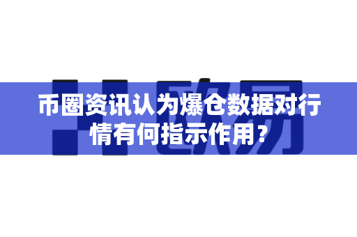 币圈资讯认为爆仓数据对行情有何指示作用？-第1张图片-易欧app-全球最大的比特币交易所【官方网站】