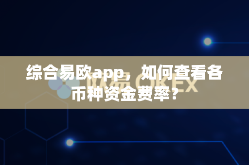 综合易欧app,如何查看各币种资金费率?-第1张图片-易欧app-全球最大的比特币交易所【官方网站】 综合易欧app,如何查看各币种资金费率?-第1张图片-易欧app-全球最大的比特币交易所【官方网站】
