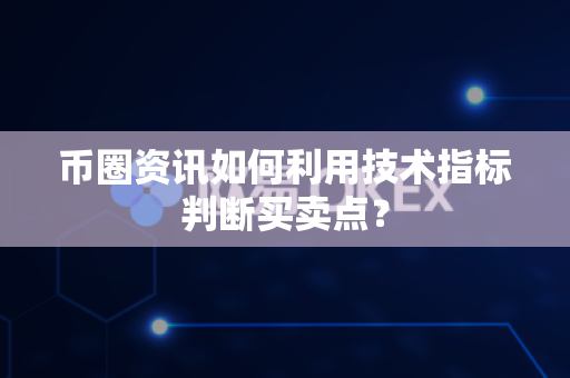 币圈资讯如何利用技术指标判断买卖点?-第1张图片-易欧app-全球最大的比特币交易所【官方网站】 币圈资讯如何利用技术指标判断买卖点?-第1张图片-易欧app-全球最大的比特币交易所【官方网站】
