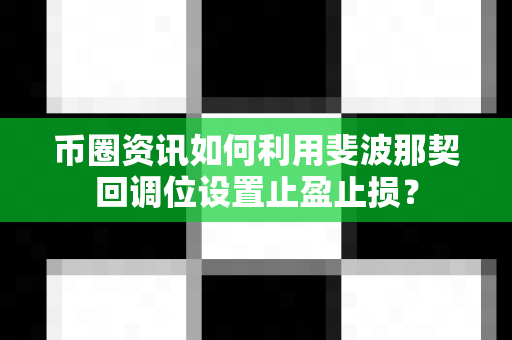 币圈资讯如何利用斐波那契回调位设置止盈止损?-第1张图片-易欧app-全球最大的比特币交易所【官方网站】 币圈资讯如何利用斐波那契回调位设置止盈止损?-第1张图片-易欧app-全球最大的比特币交易所【官方网站】