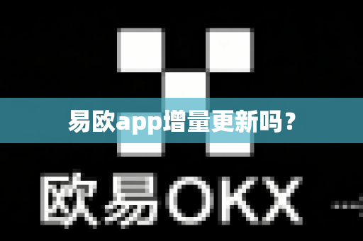 易欧app增量更新吗?-第1张图片-易欧app-全球最大的比特币交易所【官方网站】 易欧app增量更新吗?-第1张图片-易欧app-全球最大的比特币交易所【官方网站】