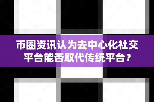 币圈资讯认为去中心化社交平台能否取代传统平台?-第1张图片-易欧app-全球最大的比特币交易所【官方网站】 币圈资讯认为去中心化社交平台能否取代传统平台?-第1张图片-易欧app-全球最大的比特币交易所【官方网站】