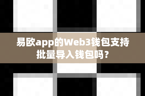 易欧app的Web3钱包支持批量导入钱包吗?-第1张图片-易欧app-全球最大的比特币交易所【官方网站】 易欧app的Web3钱包支持批量导入钱包吗?-第1张图片-易欧app-全球最大的比特币交易所【官方网站】
