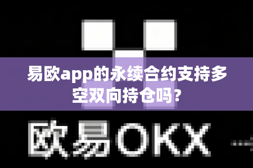 易欧app的永续合约支持多空双向持仓吗?-第1张图片-易欧app-全球最大的比特币交易所【官方网站】 易欧app的永续合约支持多空双向持仓吗?-第1张图片-易欧app-全球最大的比特币交易所【官方网站】
