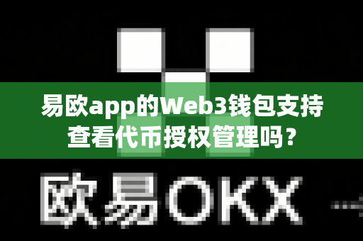 易欧app的Web3钱包支持查看代币授权管理吗?-第1张图片-易欧app-全球最大的比特币交易所【官方网站】 易欧app的Web3钱包支持查看代币授权管理吗?-第1张图片-易欧app-全球最大的比特币交易所【官方网站】