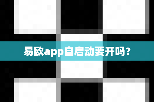 易欧app自启动要开吗?-第1张图片-易欧app-全球最大的比特币交易所【官方网站】 易欧app自启动要开吗?-第1张图片-易欧app-全球最大的比特币交易所【官方网站】