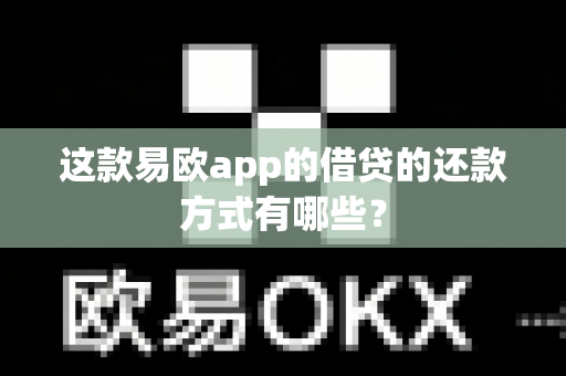 这款易欧app的借贷的还款方式有哪些?-第1张图片-易欧app-全球最大的比特币交易所【官方网站】 这款易欧app的借贷的还款方式有哪些?-第1张图片-易欧app-全球最大的比特币交易所【官方网站】