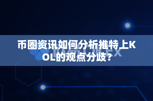 币圈资讯如何分析推特上KOL的观点分歧?-第1张图片-易欧app-全球最大的比特币交易所【官方网站】 币圈资讯如何分析推特上KOL的观点分歧?-第1张图片-易欧app-全球最大的比特币交易所【官方网站】