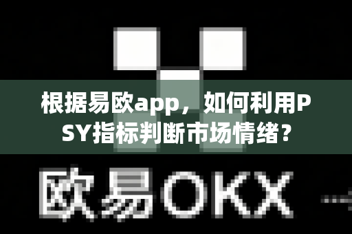 根据易欧app,如何利用PSY指标判断市场情绪?-第1张图片-易欧app-全球最大的比特币交易所【官方网站】 根据易欧app,如何利用PSY指标判断市场情绪?-第1张图片-易欧app-全球最大的比特币交易所【官方网站】