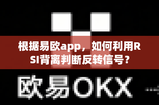 根据易欧app,如何利用RSI背离判断反转信号?-第1张图片-易欧app-全球最大的比特币交易所【官方网站】 根据易欧app,如何利用RSI背离判断反转信号?-第1张图片-易欧app-全球最大的比特币交易所【官方网站】