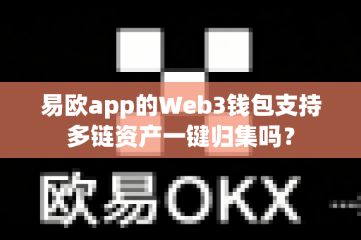 易欧app的Web3钱包支持多链资产一键归集吗？-第1张图片-易欧app-全球最大的比特币交易所【官方网站】