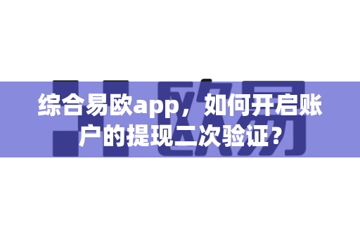 综合易欧app,如何开启账户的提现二次验证?-第1张图片-易欧app-全球最大的比特币交易所【官方网站】 综合易欧app,如何开启账户的提现二次验证?-第1张图片-易欧app-全球最大的比特币交易所【官方网站】
