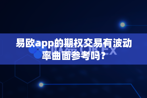 易欧app的期权交易有波动率曲面参考吗?-第1张图片-易欧app-全球最大的比特币交易所【官方网站】 易欧app的期权交易有波动率曲面参考吗?-第1张图片-易欧app-全球最大的比特币交易所【官方网站】