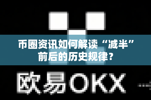 币圈资讯如何解读“减半”前后的历史规律？-第1张图片-易欧app-全球最大的比特币交易所【官方网站】